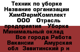 Техник по уборке › Название организации ­ ХимФармКомплект, ООО › Отрасль предприятия ­ Уборка › Минимальный оклад ­ 20 000 - Все города Работа » Вакансии   . Амурская обл.,Завитинский р-н